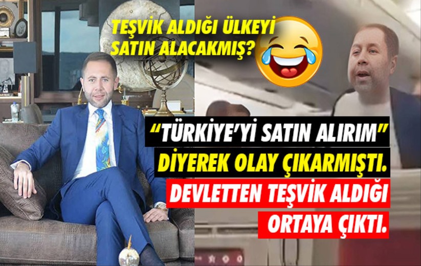 'Türkiye'yi satın alırım' diyerek olay çıkarmıştı. Devletten teşvik aldığı ortaya çıktı.