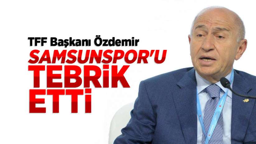 TFF Başkanı Özdemir'den Samsunspor'a tebrik