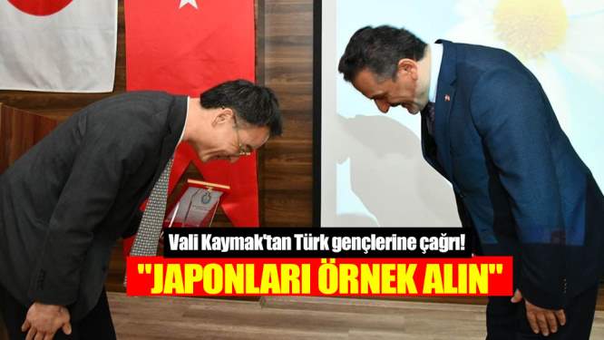 Vali Kaymak'tan Türk gençlerine çağrı! 'Japonları örnek alın'