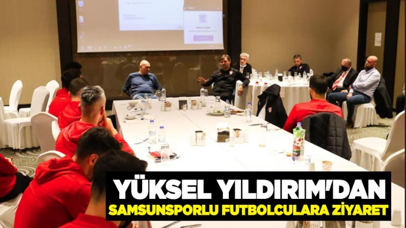 Yüksel Yıldırım'dan Samsunsporlu futbolculara ziyaret