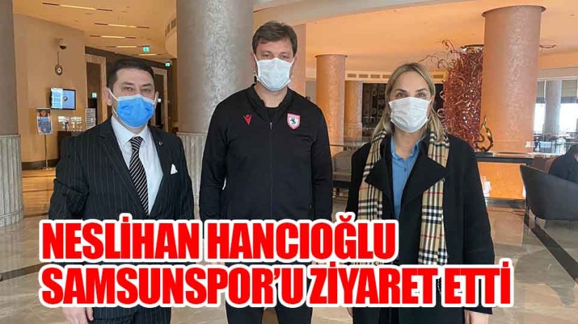 Neslihan Hancıoğlu Samsunspor Kafilesini Ziyaret Etti