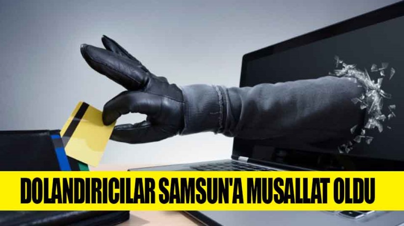 Dolandırıcılar Samsun'a musallat oldu