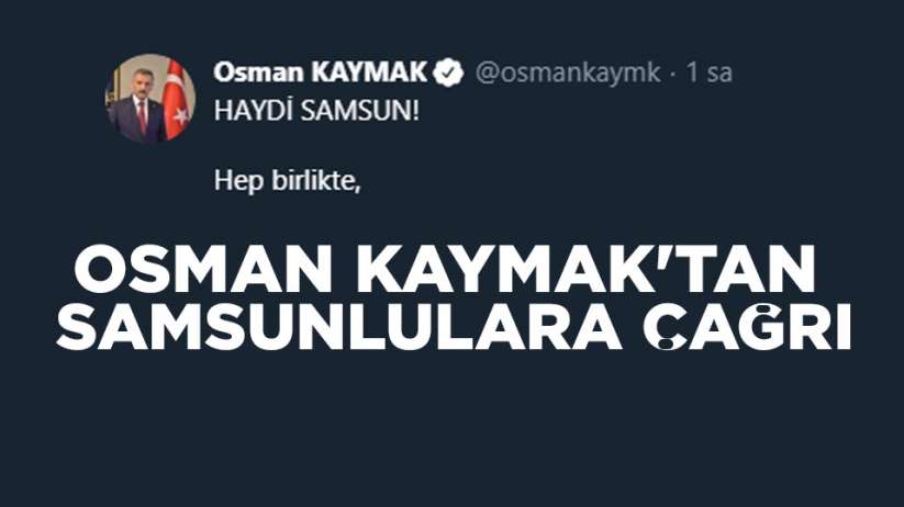 Osman Kaymak'tan Samsunlulara çağrı