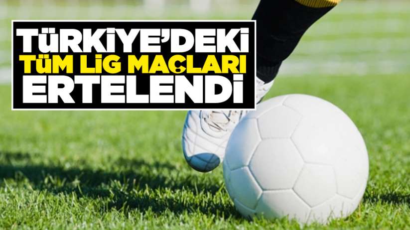 Türkiye'de tüm lig maçları ertelendi!