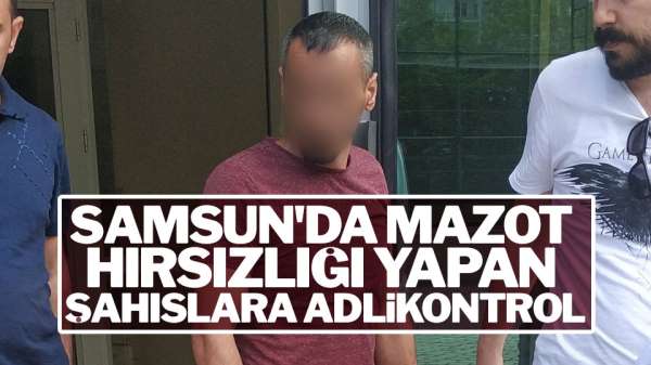  Samsun'da Mazot Hırsızlığı Yapan Şahıslara Adli Kontrol