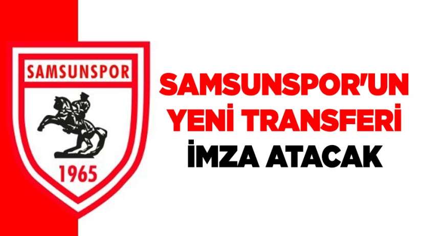Samsunspor'un yeni transferi imza atacak