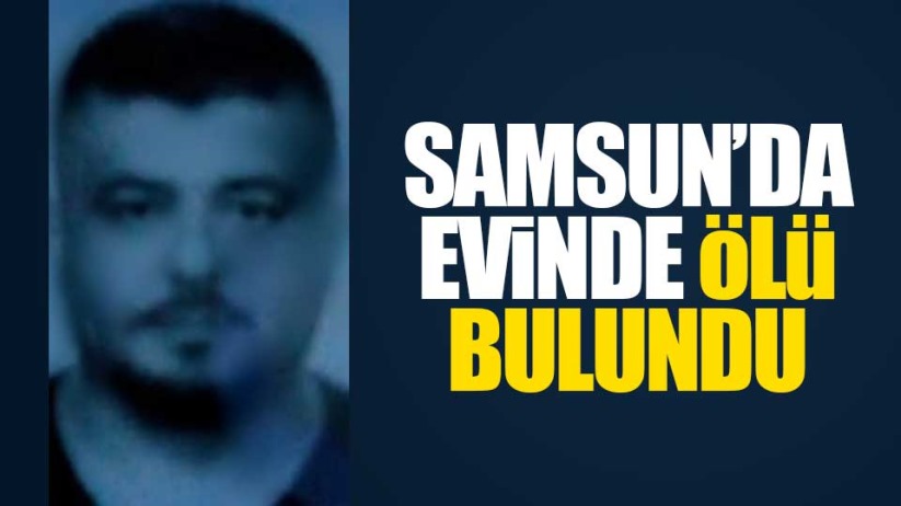 Samsun'da Ali Okur evinde ölü bulundu