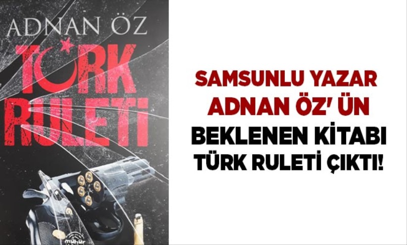 Samsunlu Yazar Adnan Öz' ün beklenen kitabı Türk Ruleti çıktı!