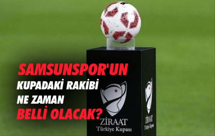 Samsunspor'un Kupadaki Rakibi Ne Zaman Belli Olacak? 