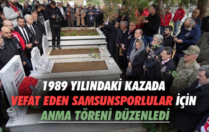 1989 yılındaki kazada vefat eden Samsunsporlular için anma töreni düzenledi