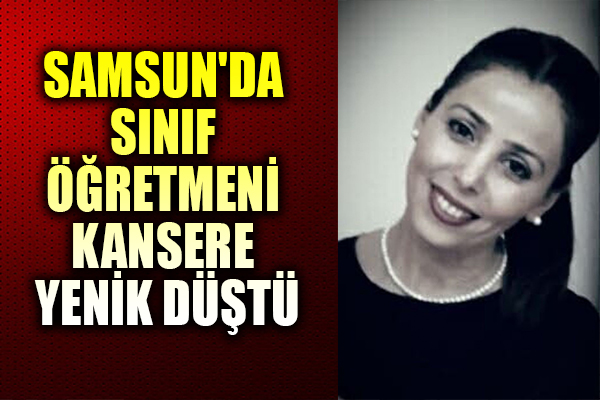 Samsun'da sınıf öğretmeni kansere yenik düştü