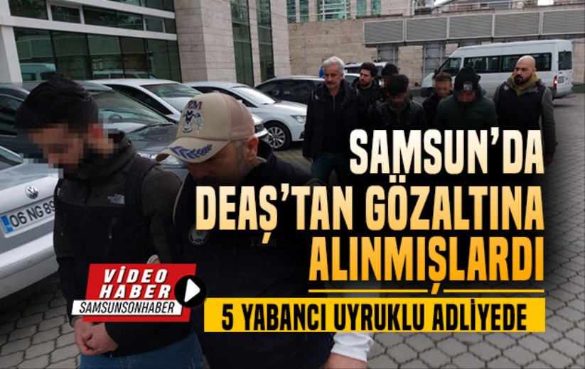 Samsun'da DEAŞ'tan gözaltına alınan 5 yabancı uyruklu adliyede