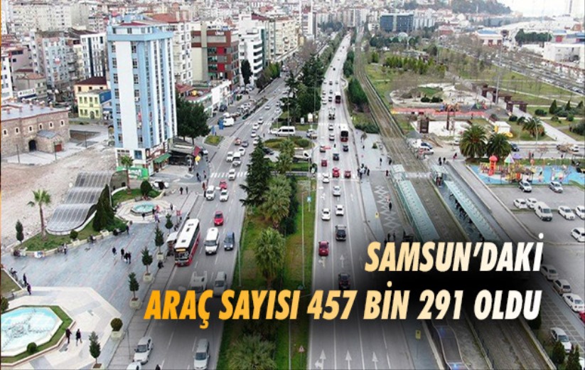 Samsun'daki araç sayısı 457 bin 291 oldu