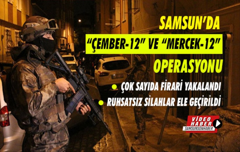 Samsun'da 'Çember-12' ve 'Mercek-12' operasyonu'