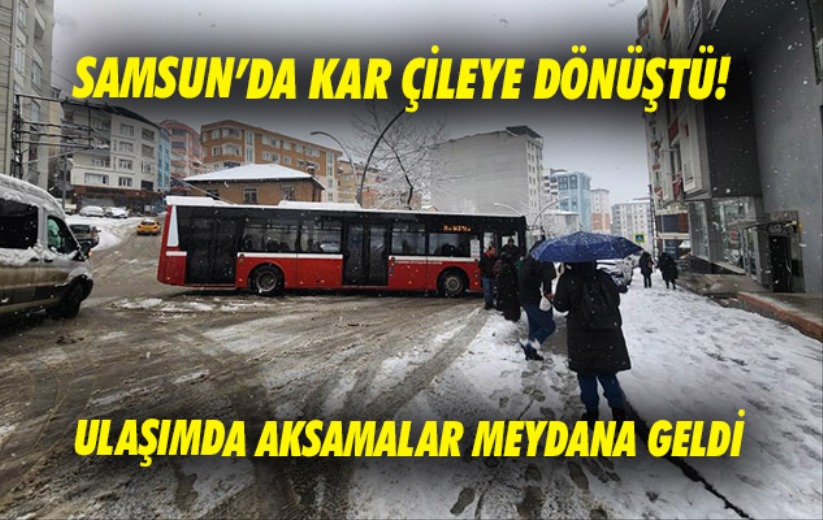Samsun'da kar çileye dönüştü, ulaşımda aksamalar meydana geldi