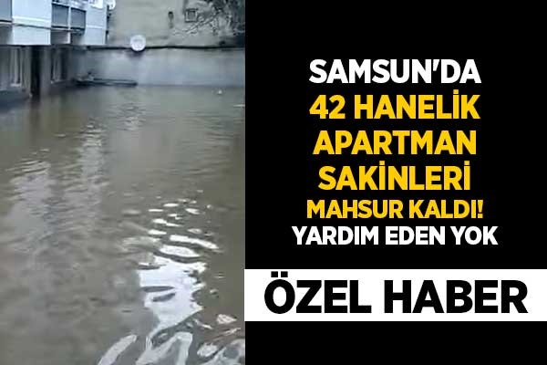 Samsun'da 42 hanelik apartman sakinleri mahsur kaldı! Yardım eden yok