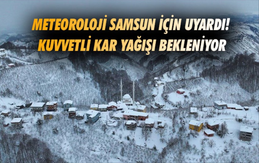Meteoroloji Samsun için uyardı! Kuvvetli kar yağışı bekleniyor