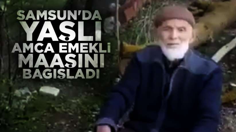 Samsun'da yaşlı amca emekli maaşını bağışladı