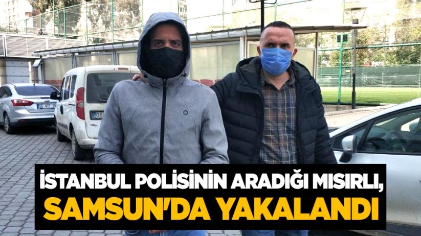 İstanbul polisinin aradığı Mısırlı, Samsun'da yakalandı