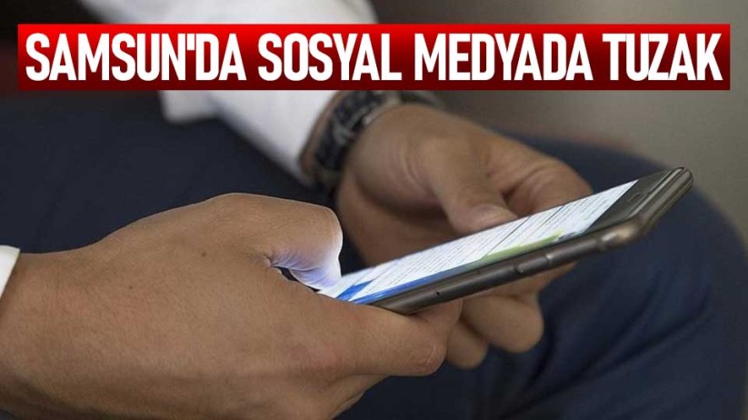 Samsun'da sosyal medyada tuzak