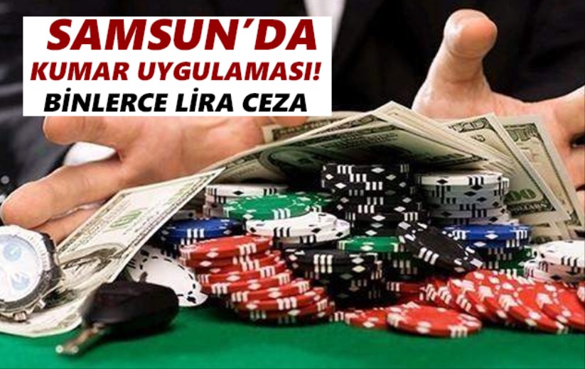 Samsun'da kumar uygulaması! Binlerce lira ceza