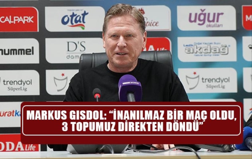 Markus Gisdol: 'İnanılmaz bir maç oldu, 3 topumuz direkten döndü'