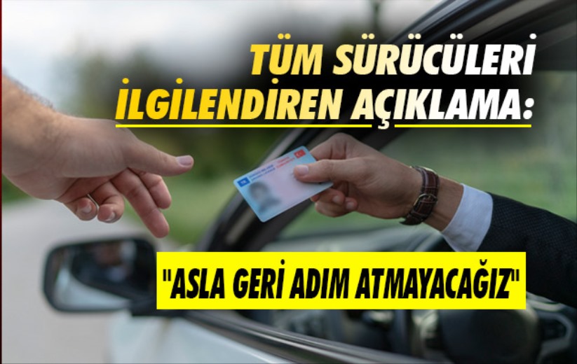 Tüm sürücüleri ilgilendiren açıklama: 'Asla geri adım atmayacağız'