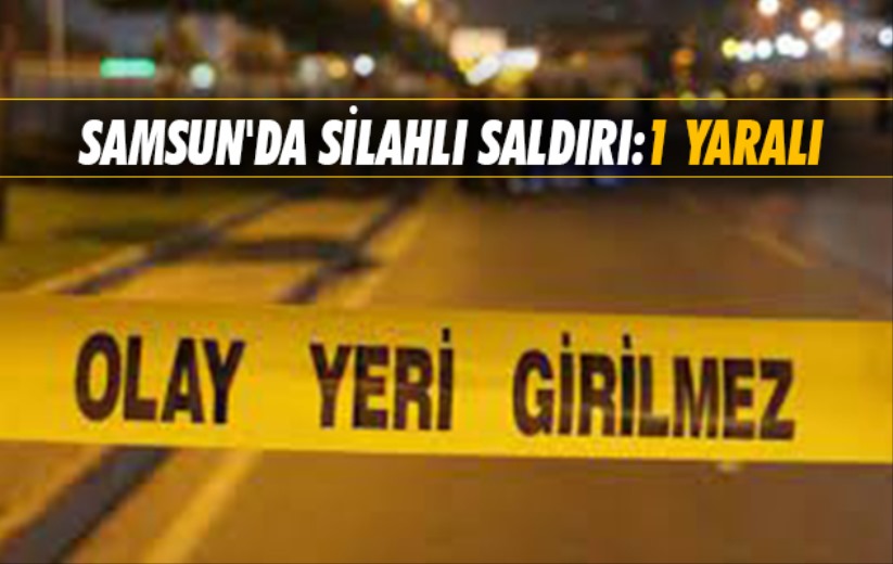 Samsun'da silahlı saldırı: 1 yaralı