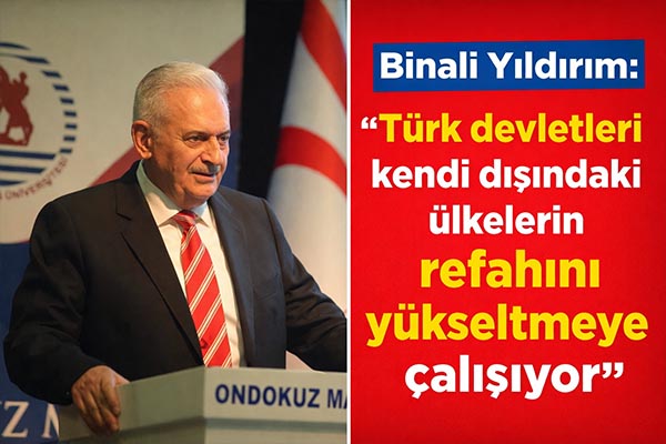 Binali Yıldırım: 'Türk devletleri kendi dışındaki ülkelerin refahını yükseltmeye çalışıyor'