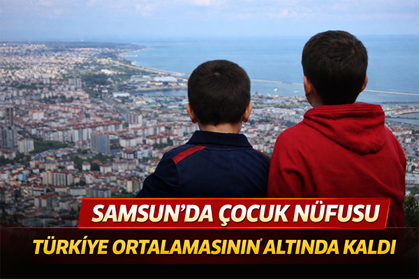 Samsun'da çocuk nüfusu, Türkiye ortalamasının altında kaldı