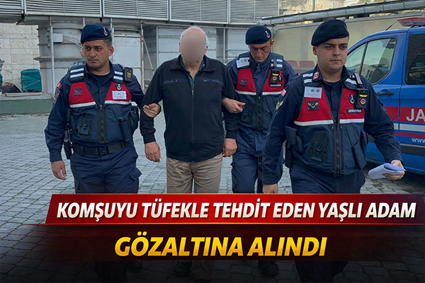 Komşuyu tüfekle tehdit eden yaşlı adam gözaltına alındı
