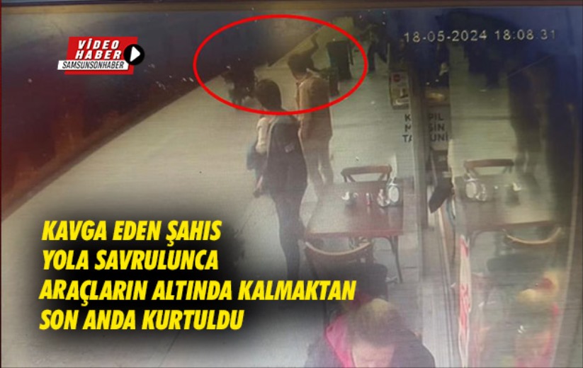 Samsun'da kavga eden şahıs yola savrulunca araçların altında kalmaktan son anda kurtuldu