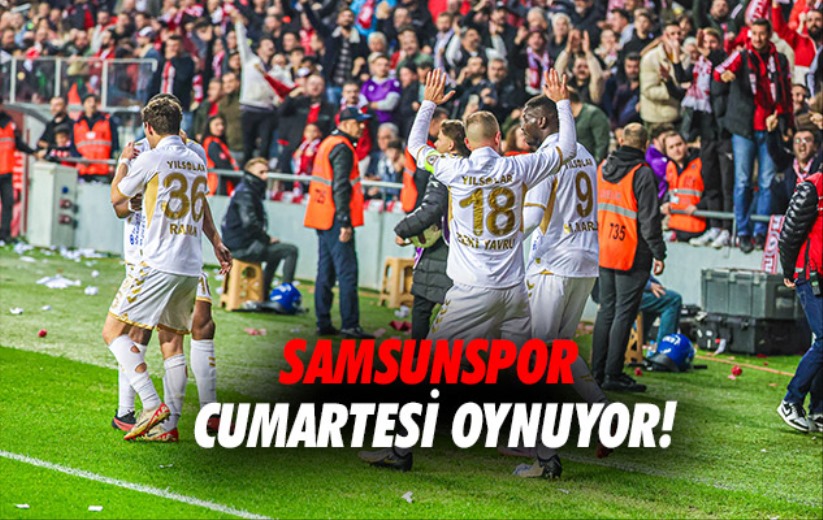 Samsunspor Cumartesi oynuyor!