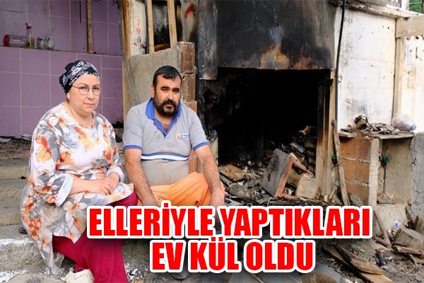 Elleriyle yaptıkları ev kül oldu