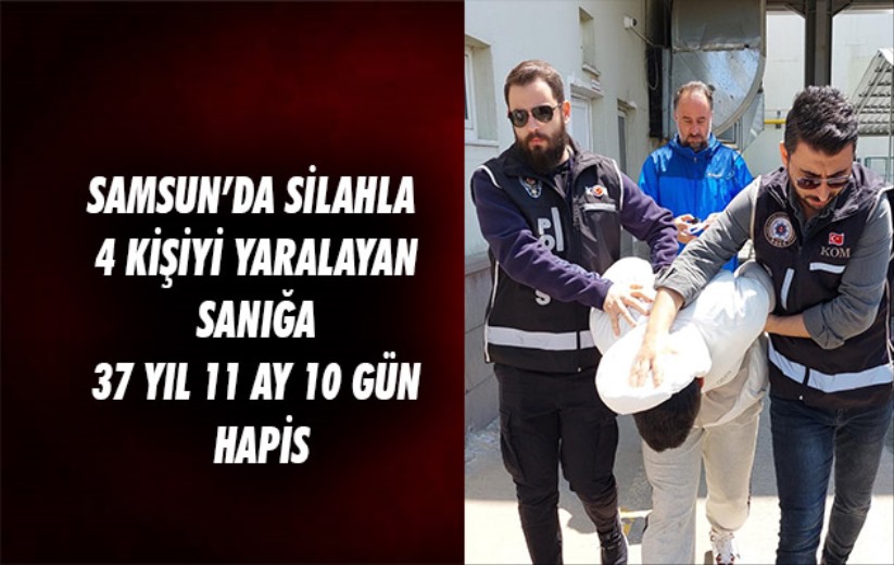 Samsun'da silahlı saldırıda 4 kişiyi yaralayan sanığa 37 yıl 11 ay 10 gün hapis