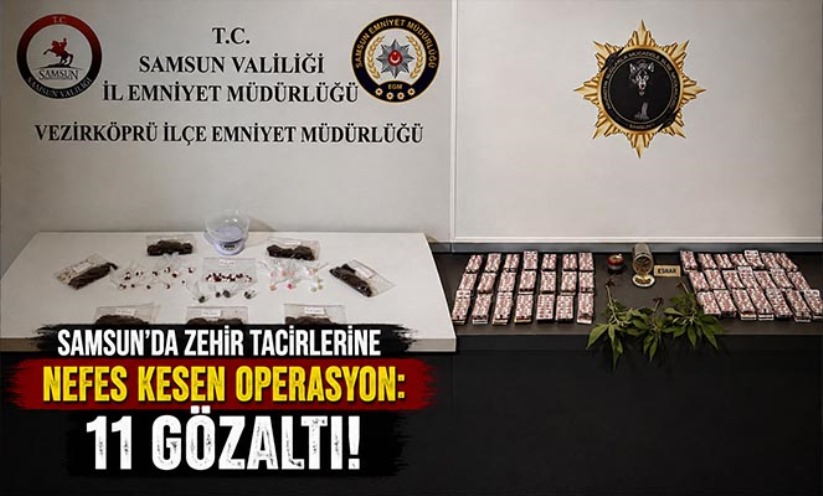 SAMSUN'DA ZEHİR TACİRLERİNE NEFES KESEN OPERASYON: 11 GÖZALTI!