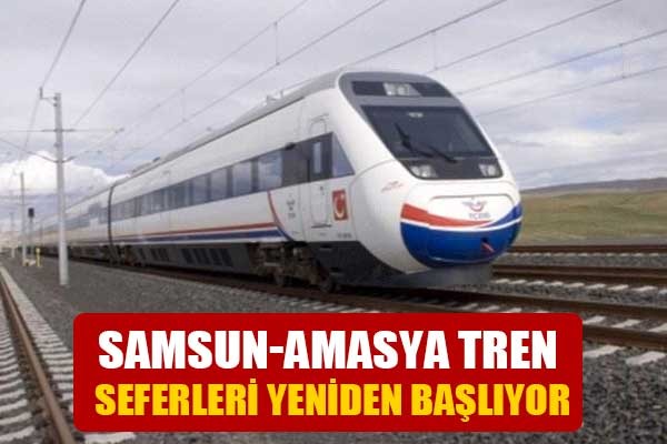Samsun-Amasya tren seferleri yeniden başlıyor