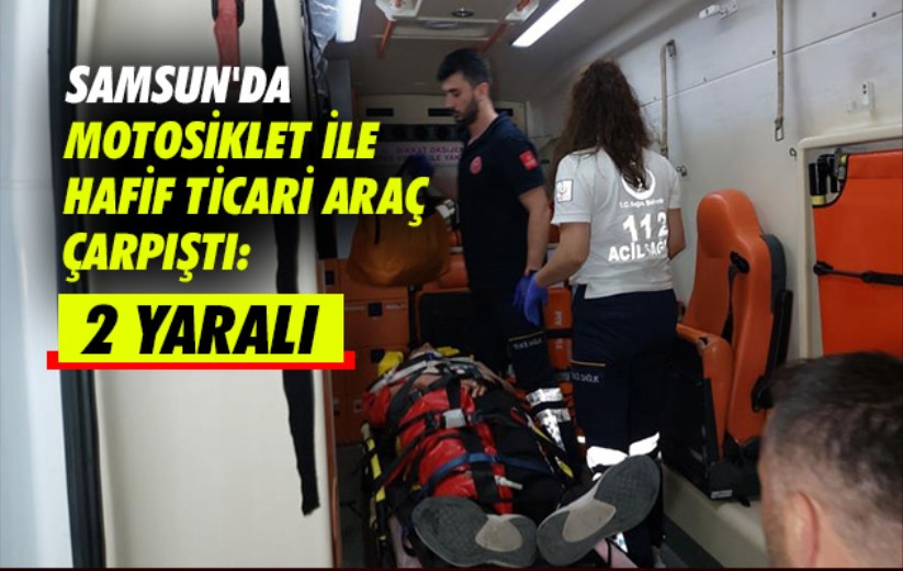 Samsun'da motosiklet ile hafif ticari araç çarpıştı: 2 yaralı