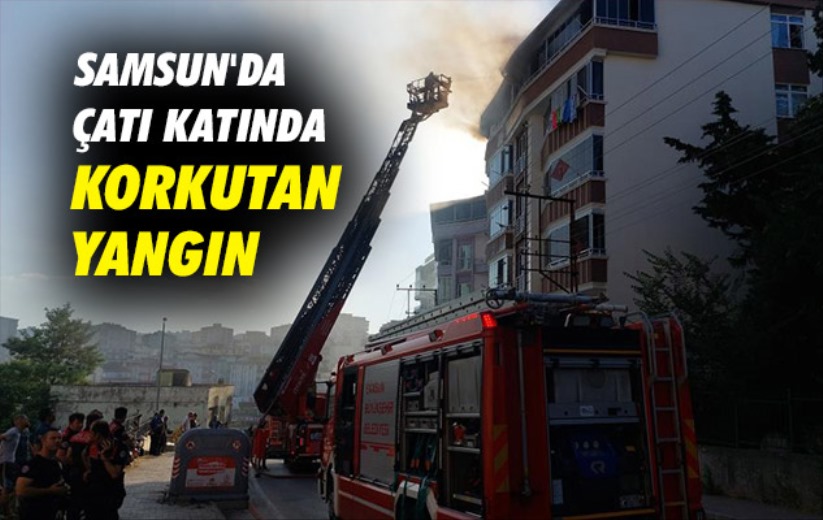 Samsun'da çatı katında korkutan yangın