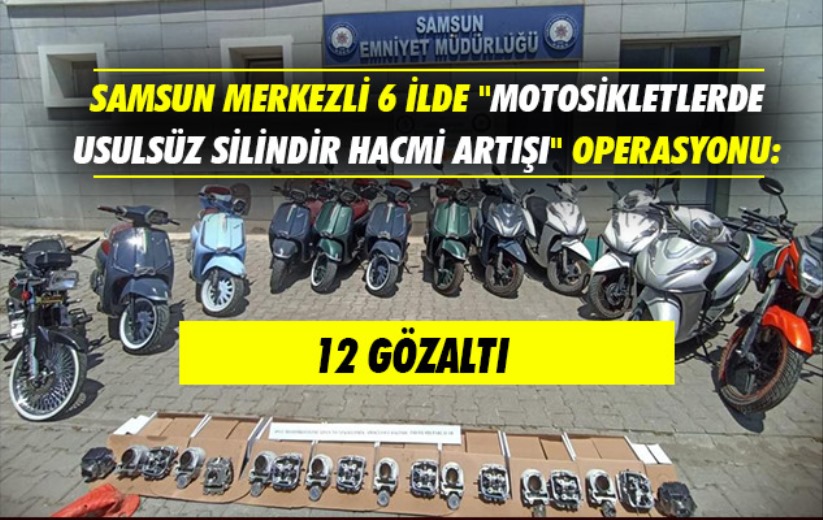 Samsun merkezli 6 ilde 'motosikletlerde usulsüz silindir hacmi artışı' operasyonu: 12 gözaltı