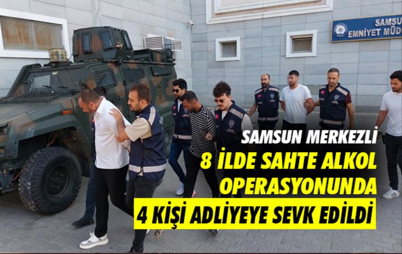 Samsun merkezli 8 ilde sahte alkol operasyonunda 4 kişi adliyeye sevk edildi