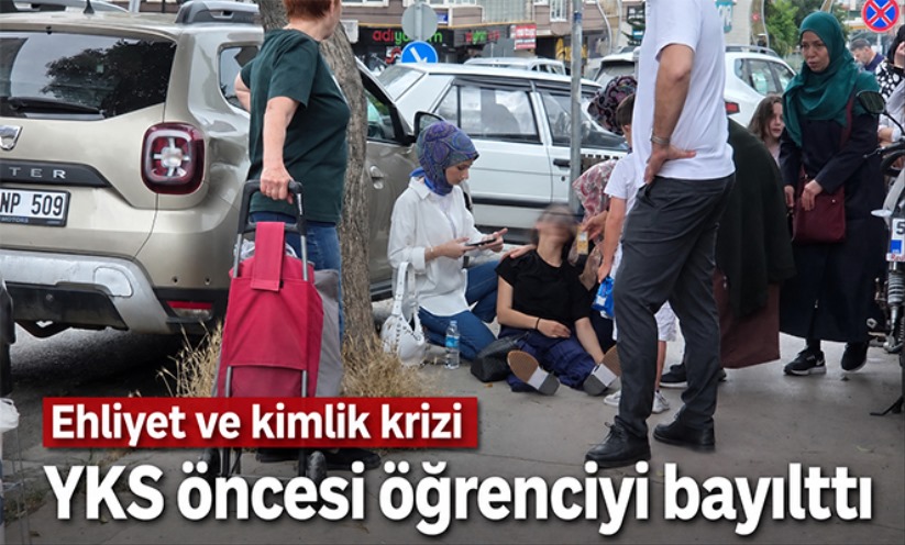 Ehliyet ve kimlik krizi YKS öncesi öğrenciyi bayılttı