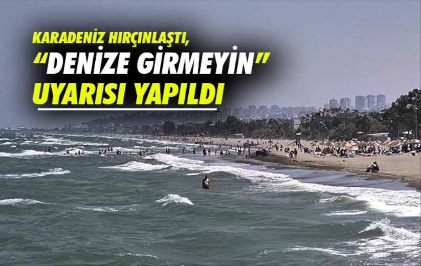 Samsun'da Karadeniz hırçınlaştı, 'denize girmeyin' uyarısı yapıldı
