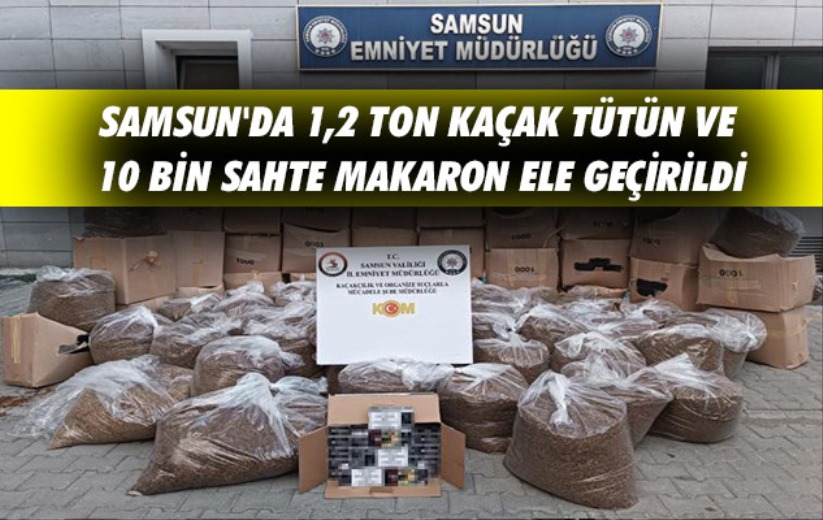 Samsun'da 1,2 ton kaçak tütün ve 10 bin sahte makaron ele geçirildi