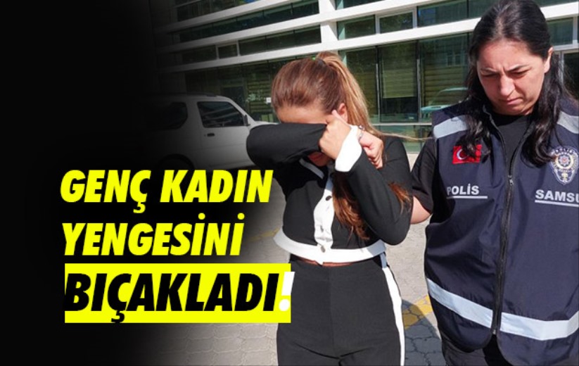 Samsun'da genç kadın yengesini bıçakladı