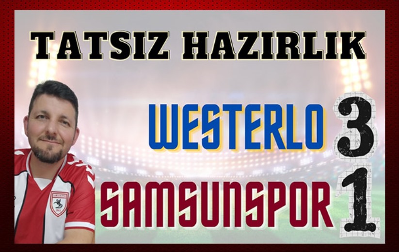 Mehmet Yılmaz'ın yorumuyla Samsunspor - Westerlo maçı