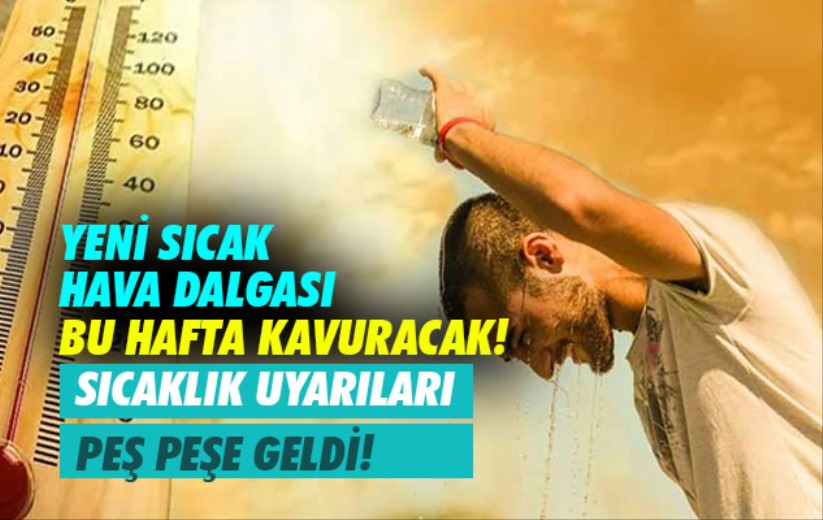Yeni sıcak hava dalgası bu hafta kavuracak! Sıcaklık uyarıları peş peşe geldi!