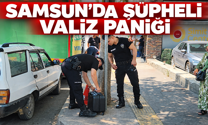 Samsun'da şüpheli valiz paniği