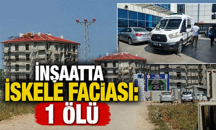 Bafra'da inşaatta iskele faciası: 1 ölü