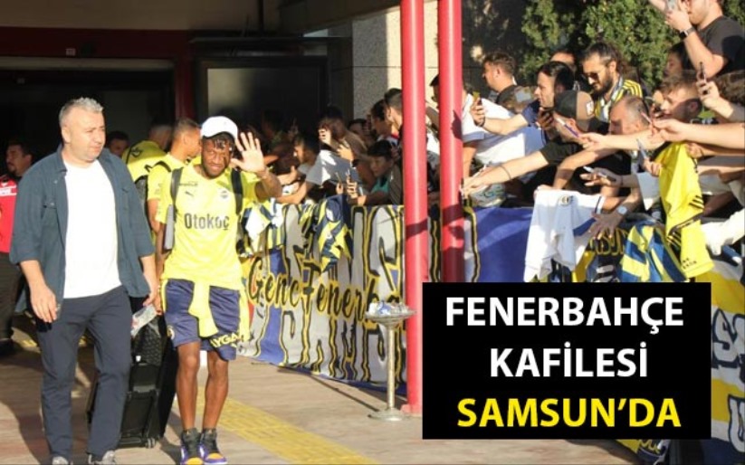 Fenerbahçe kafilesi Samsun'da 